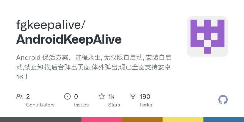 GitHub - fgkeepalive/AndroidKeepAlive: Android 保活方案，进程永生, 无权限自启动, 安装自启动,禁止卸载,后台弹出页面,体外弹出,现已全面支持安卓16！